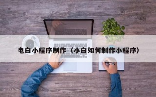桂阳电白小程序制作（小白如何制作小程序）