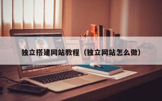 桂阳独立搭建网站教程（独立网站怎么做）