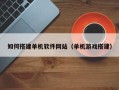 桂阳如何搭建单机软件网站（单机游戏搭建）